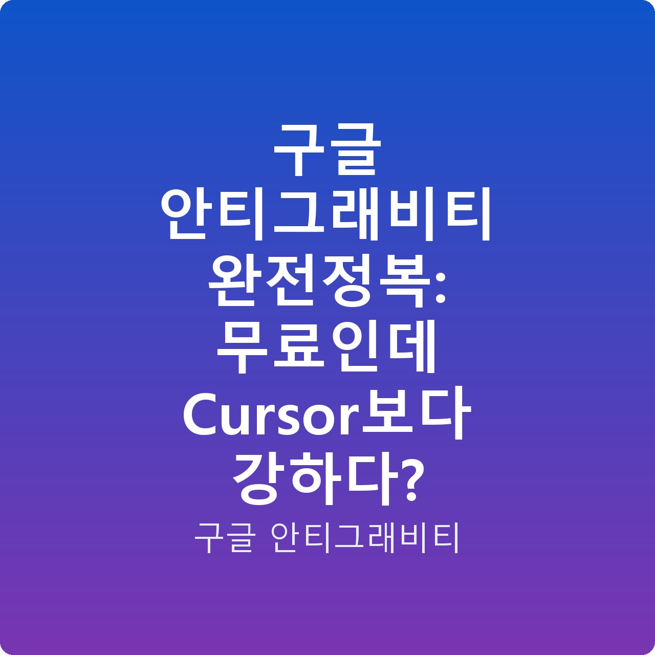 구글 안티그래비티 완전정복: 무료인데 Cursor보다 강하다?