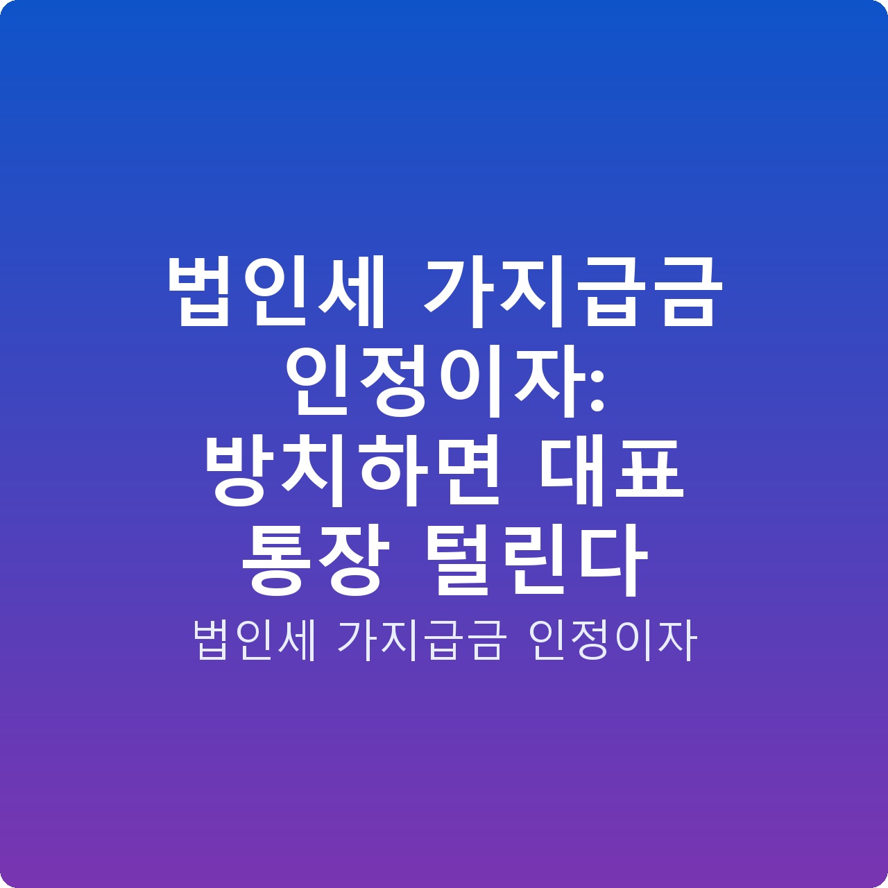 법인세 가지급금 인정이자: 방치하면 대표 통장 털린다