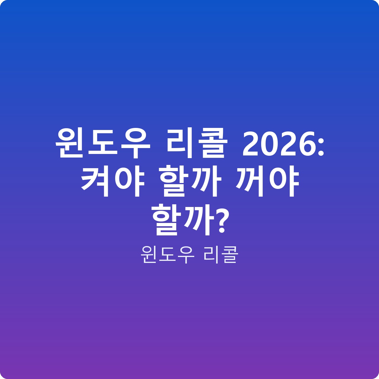 윈도우 리콜 2026: 켜야 할까 꺼야 할까?