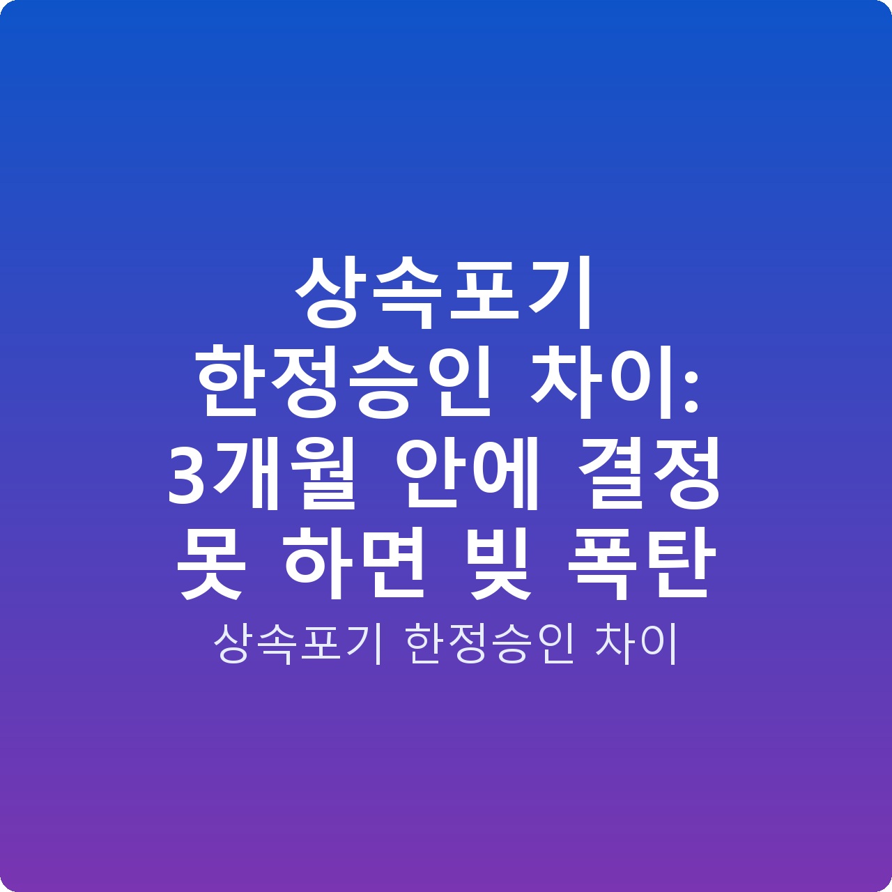 상속포기 한정승인 차이: 3개월 안에 결정 못 하면 빚 폭탄