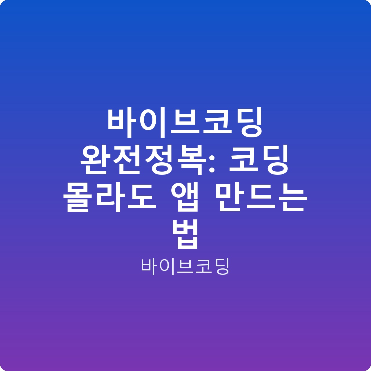 바이브코딩 완전정복: 코딩 몰라도 앱 만드는 법 바이브코딩 완전정복: 코딩 몰라도 앱 만드는 법