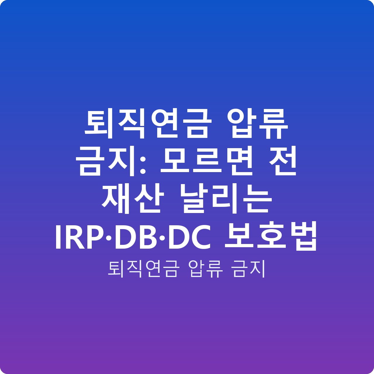 퇴직연금 압류 금지: 모르면 전 재산 날리는 IRP·DB·DC 보호법