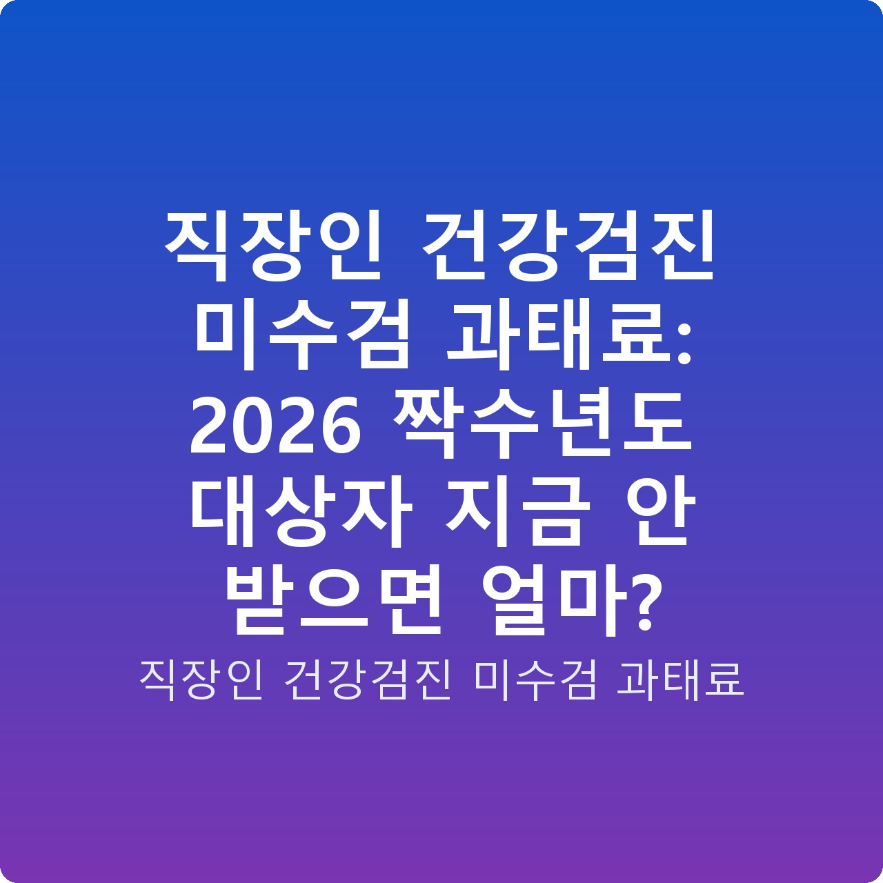 직장인 건강검진 미수검 과태료: 2026 짝수년도 대상자 지금 안 받으면 얼마?