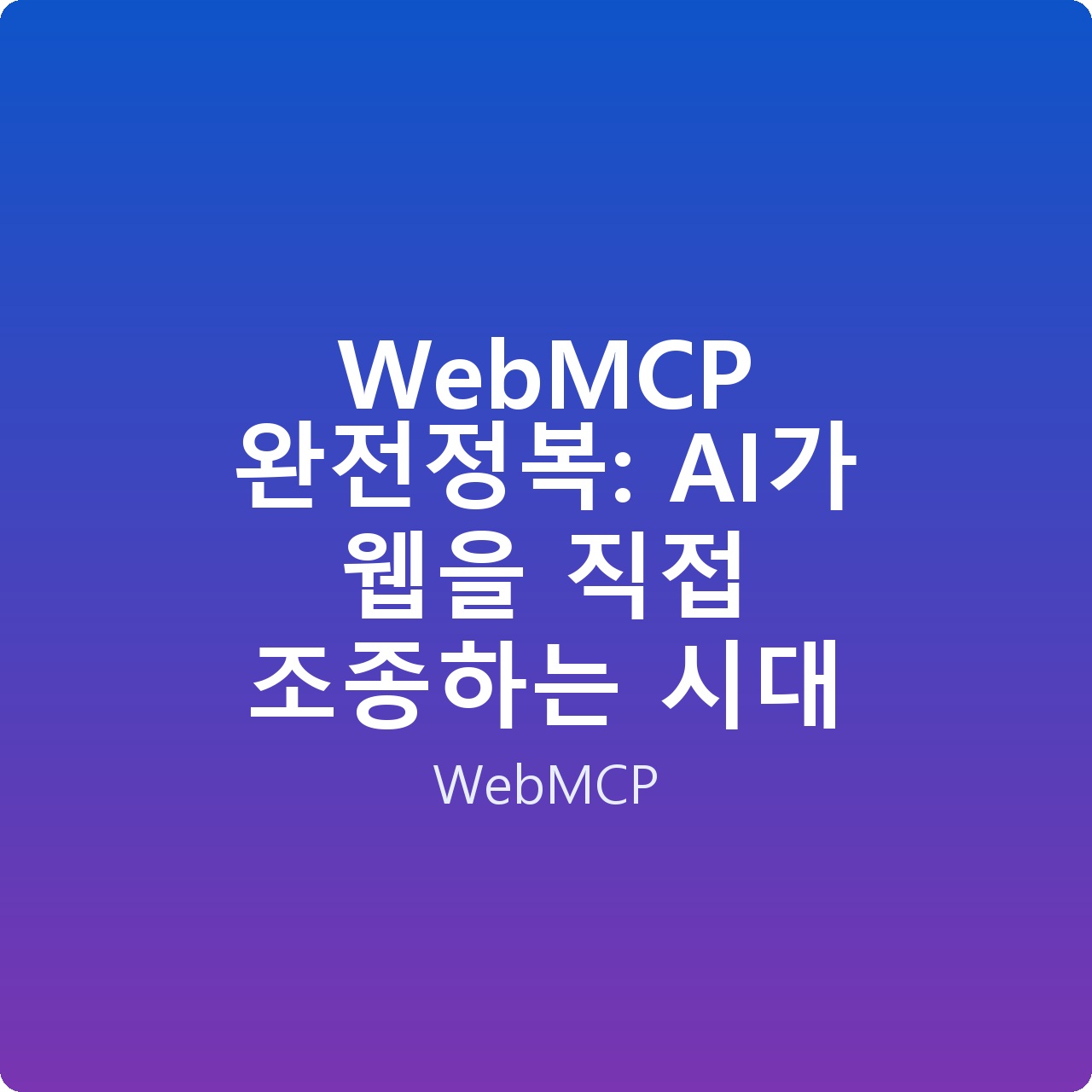 WebMCP 완전정복: AI가 웹을 직접 조종하는 시대
