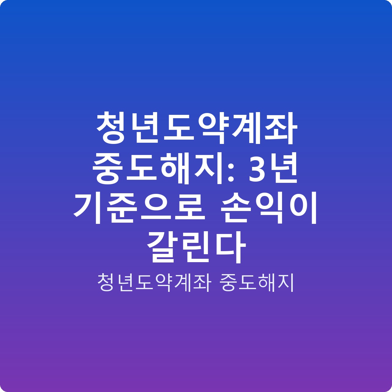 청년도약계좌 중도해지: 3년 기준으로 손익이 갈린다