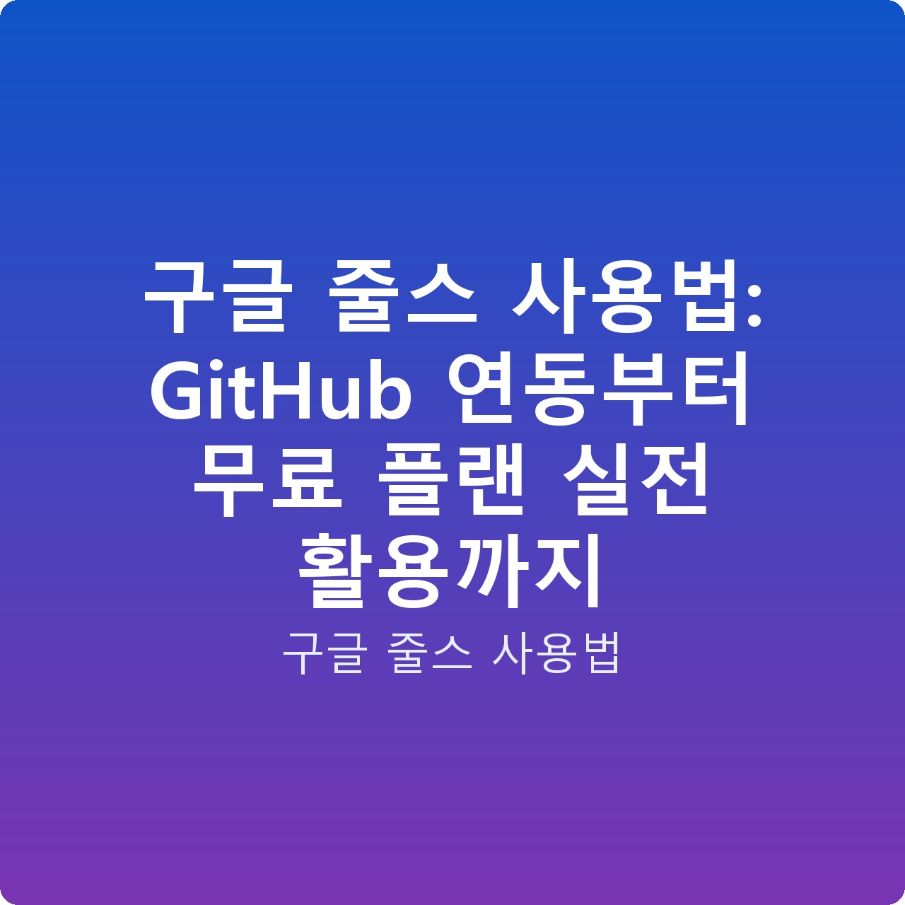 구글 줄스 사용법: GitHub 연동부터 무료 플랜 실전 활용까지