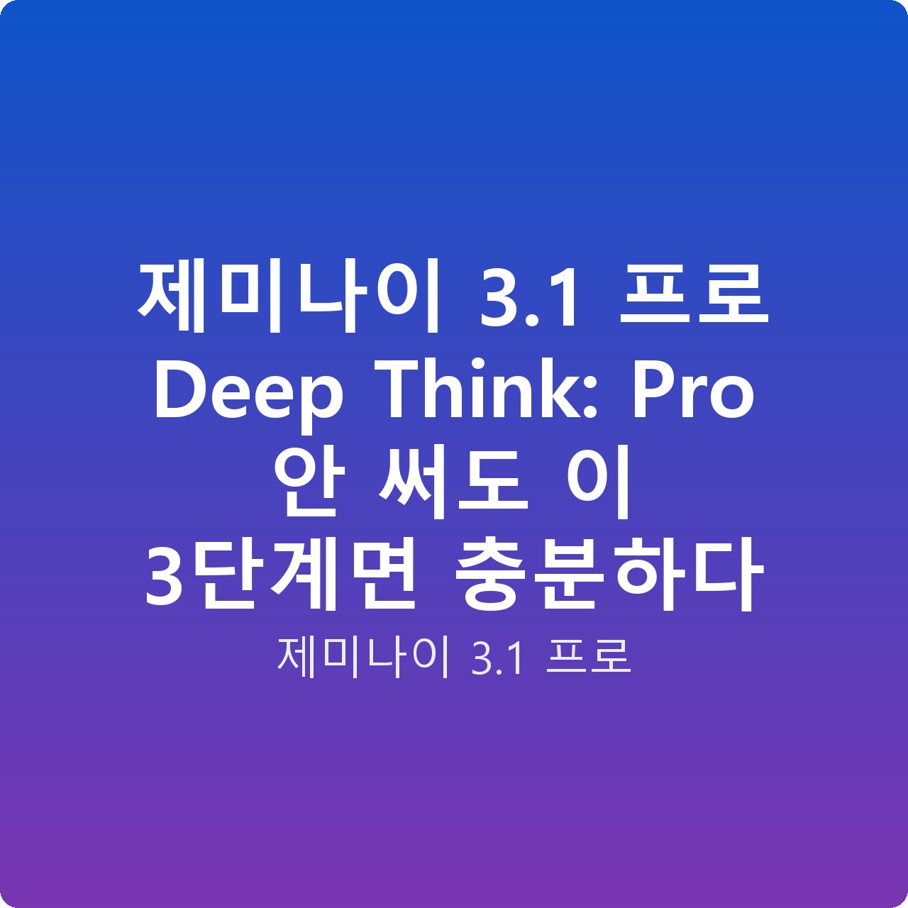 제미나이 3.1 프로 Deep Think: Pro 안 써도 이 3단계면 충분하다