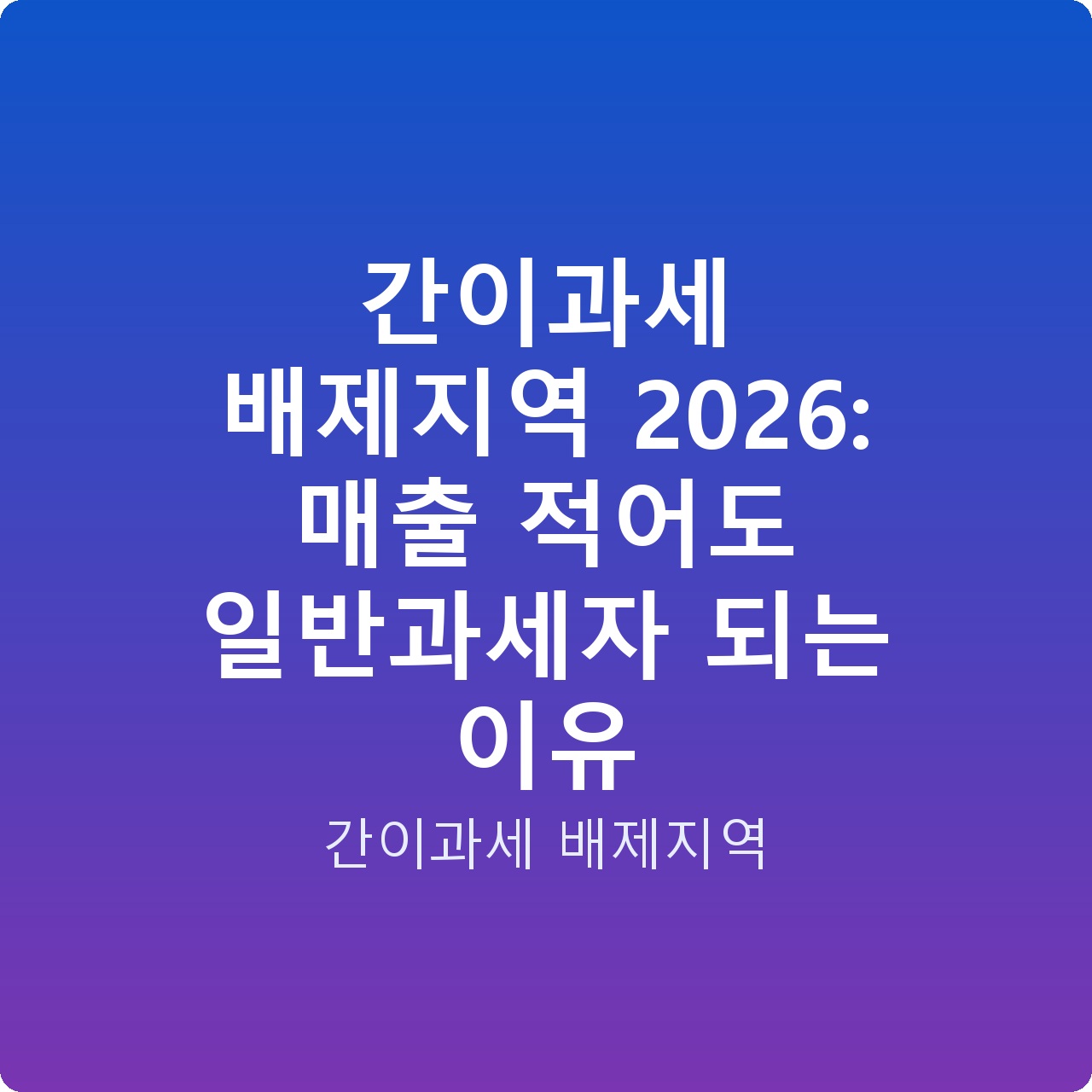 간이과세 배제지역 2026: 매출 적어도 일반과세자 되는 이유