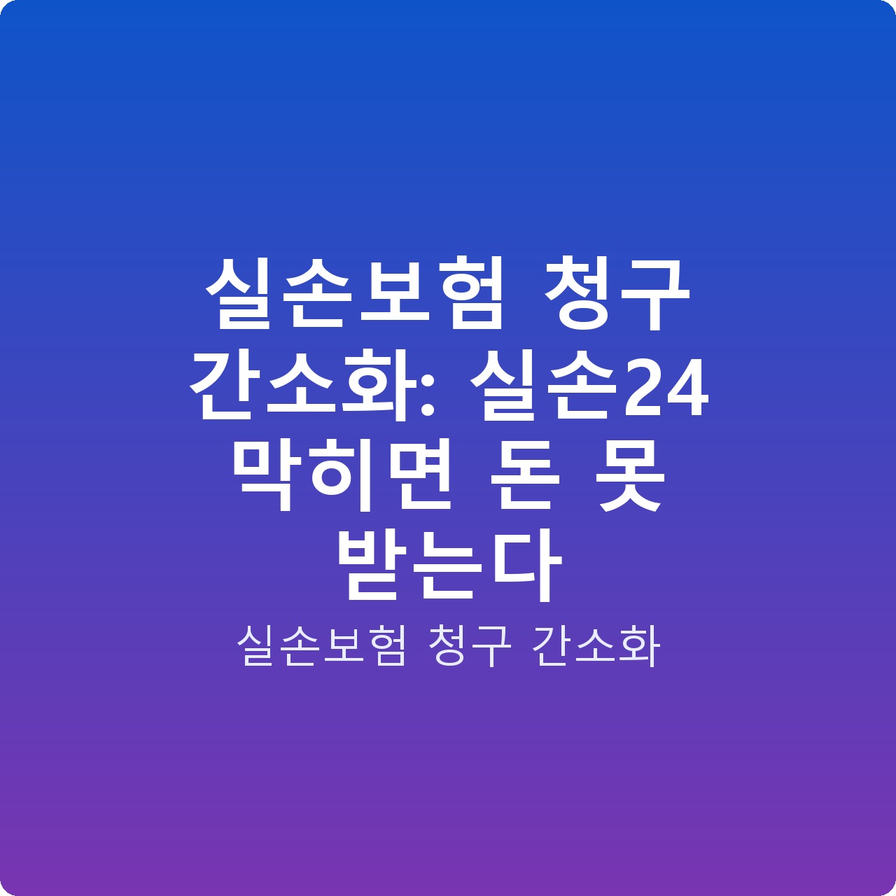 실손보험 청구 간소화: 실손24 막히면 돈 못 받는다