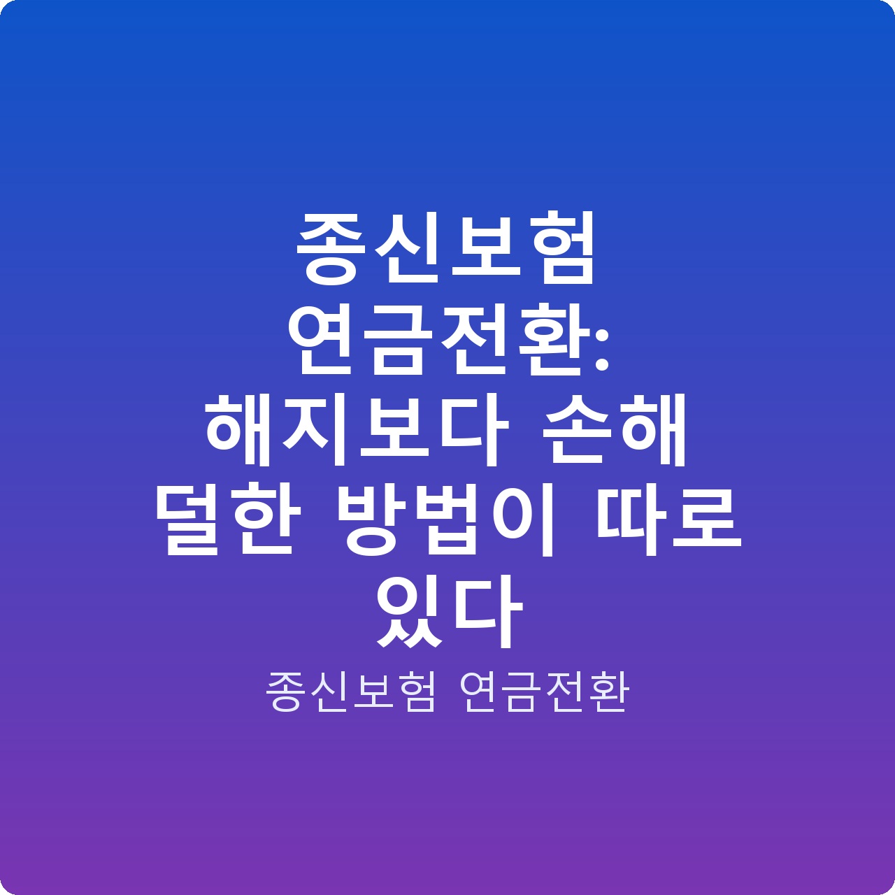 종신보험 연금전환: 해지보다 손해 덜한 방법이 따로 있다