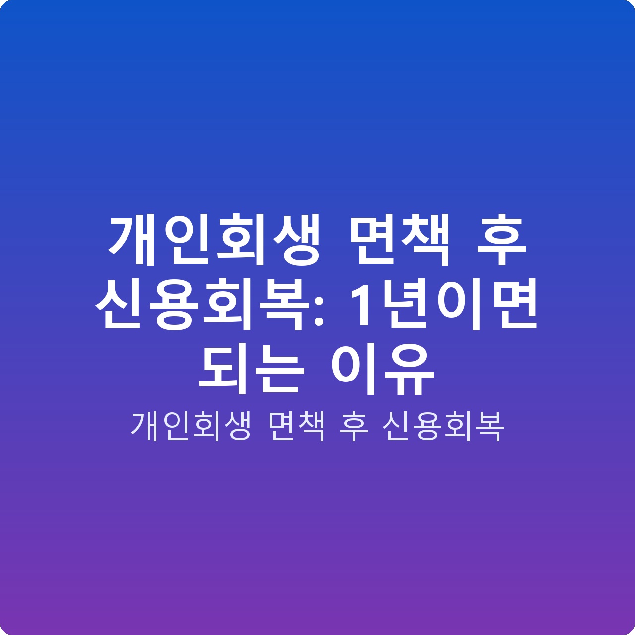 개인회생 면책 후 신용회복: 1년이면 되는 이유