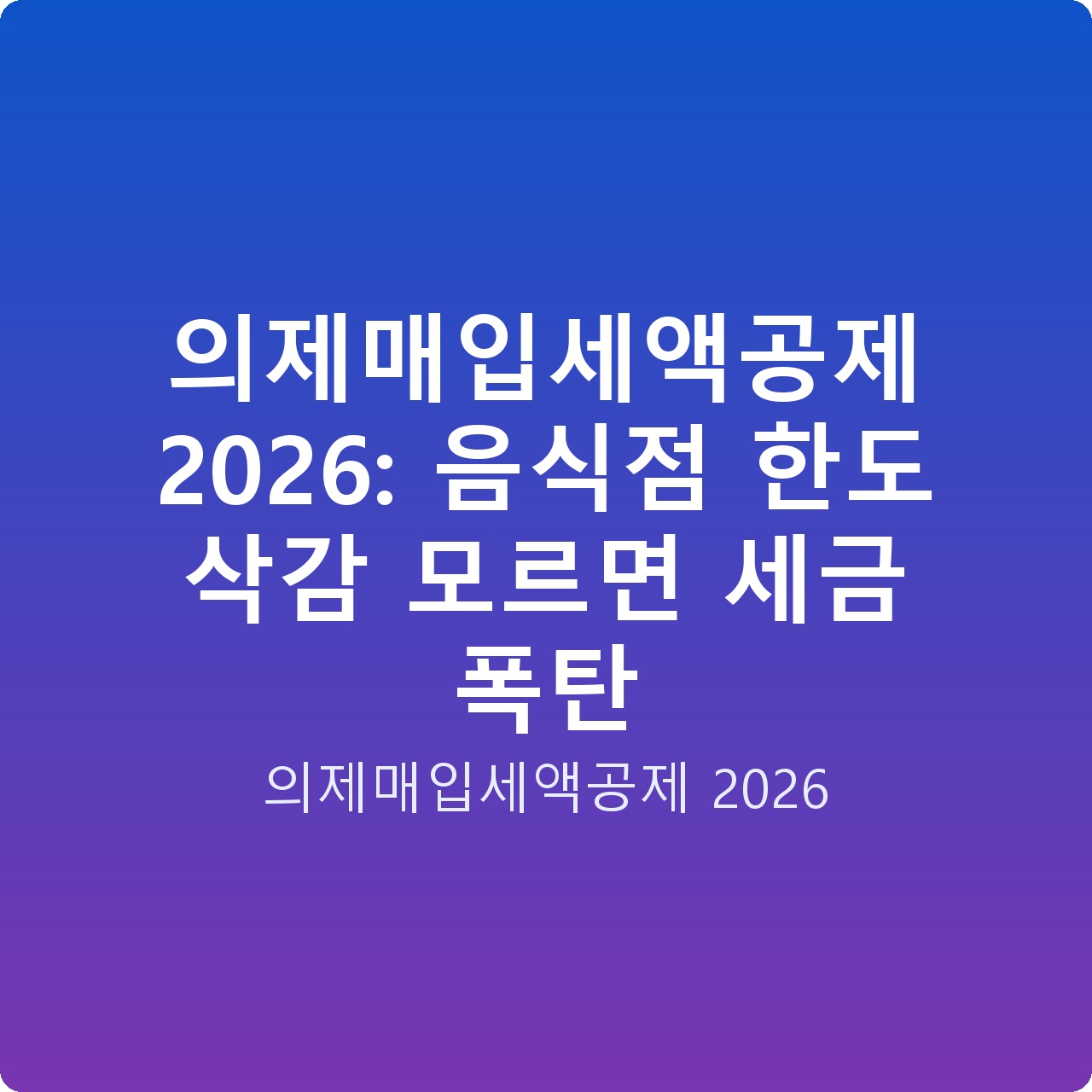 의제매입세액공제 2026: 음식점 한도 삭감 모르면 세금 폭탄