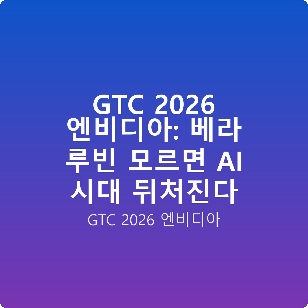 GTC 2026 엔비디아: 베라 루빈 모르면 AI 시대 뒤처진다