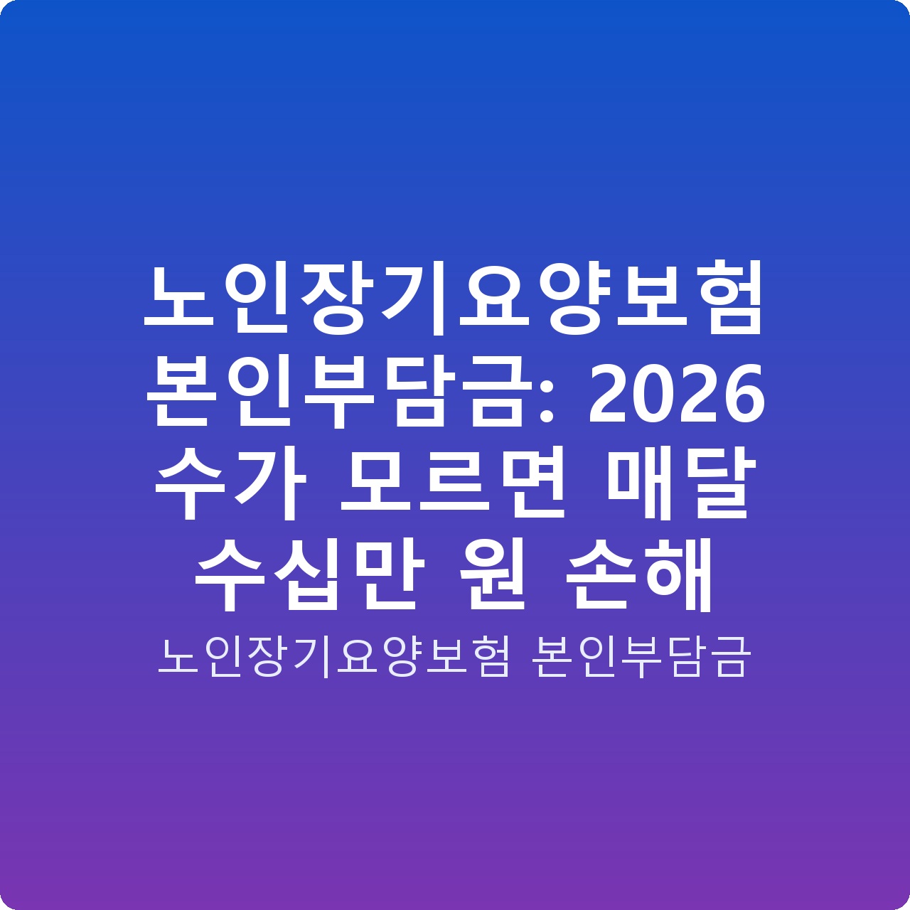 노인장기요양보험 본인부담금: 2026 수가 모르면 매달 수십만 원 손해