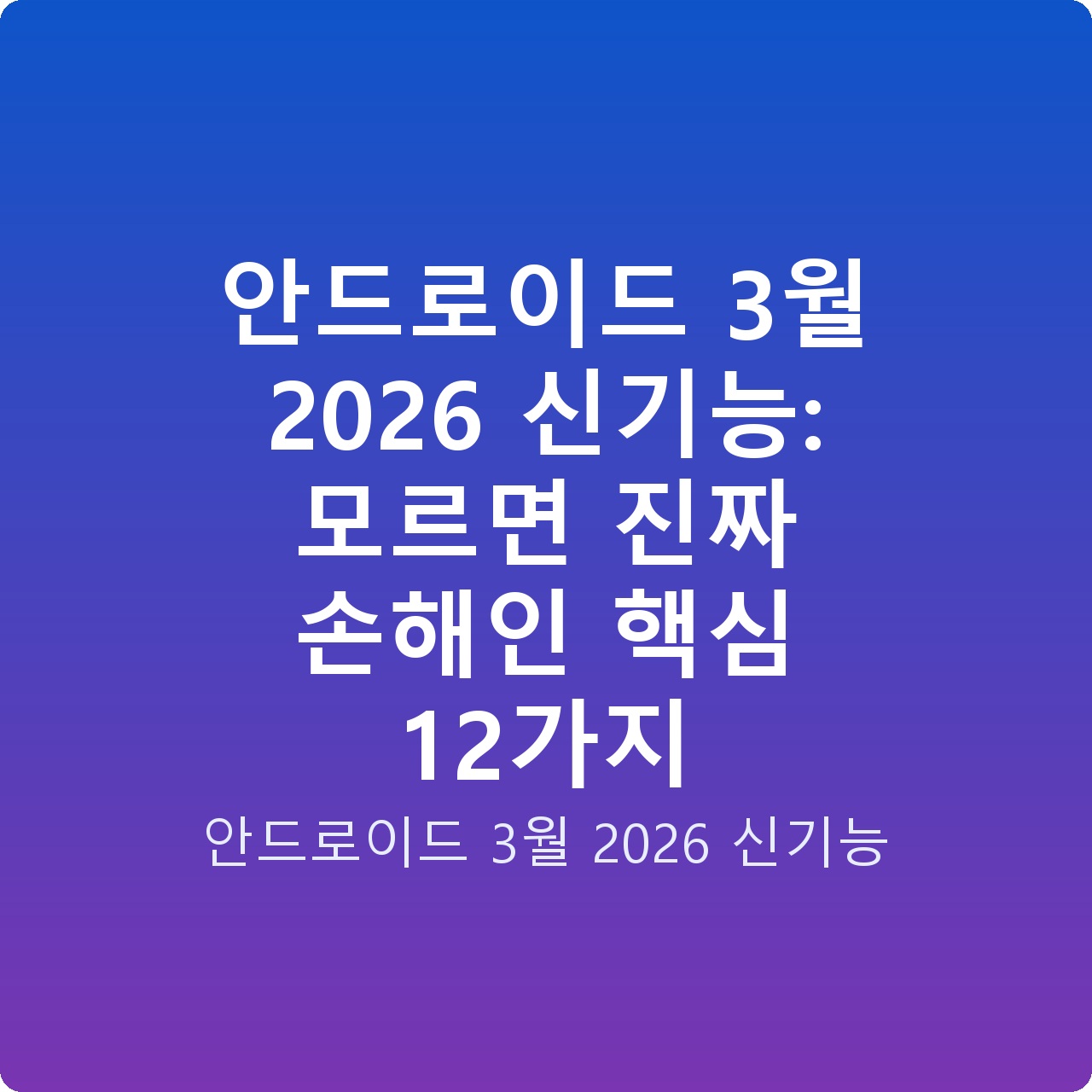 안드로이드 3월 2026 신기능: 모르면 진짜 손해인 핵심 12가지