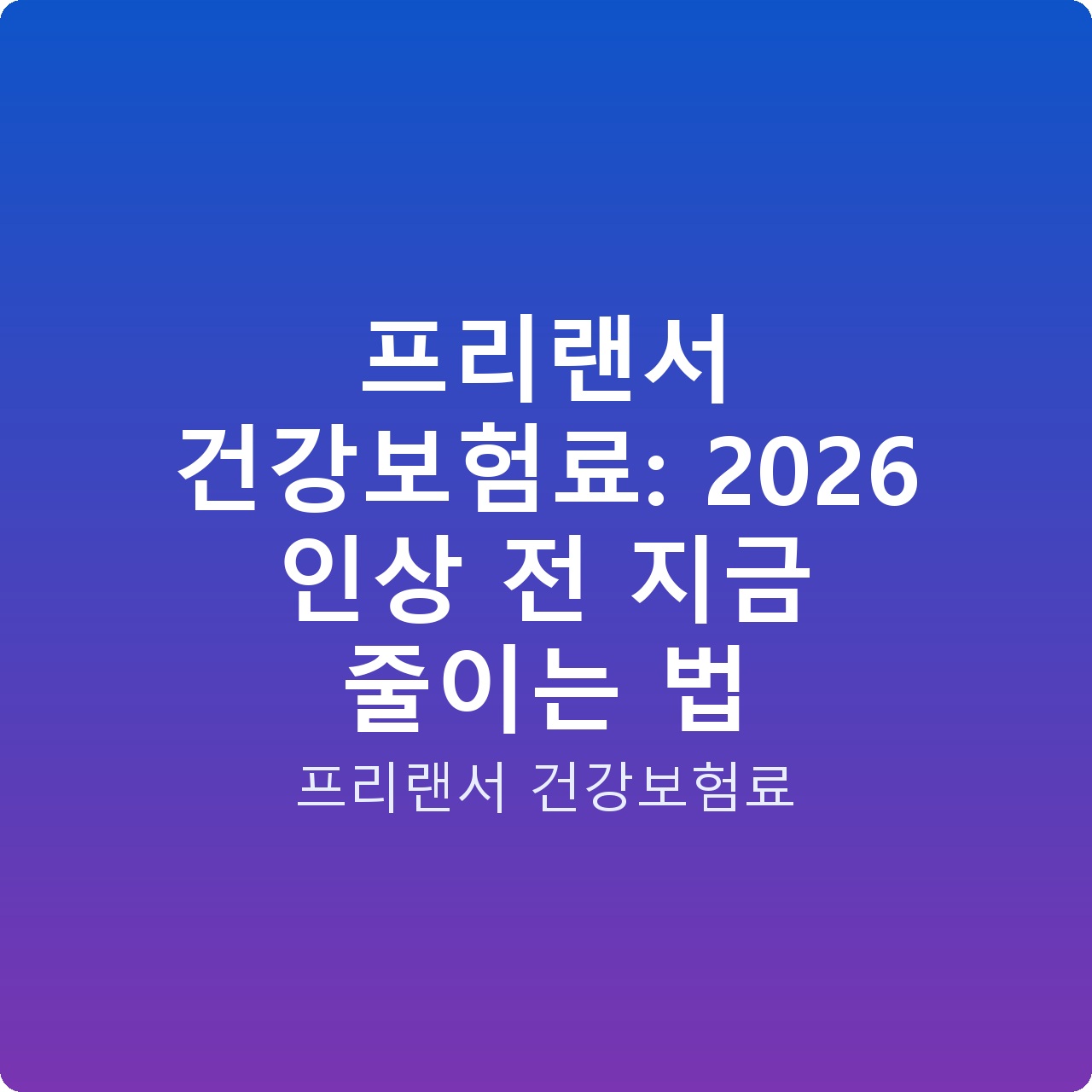 프리랜서 건강보험료: 2026 인상 전 지금 줄이는 법