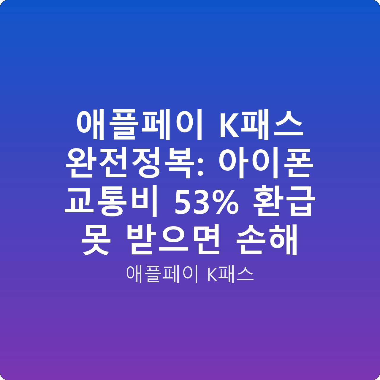 애플페이 K패스 완전정복: 아이폰 교통비 53% 환급 못 받으면 손해