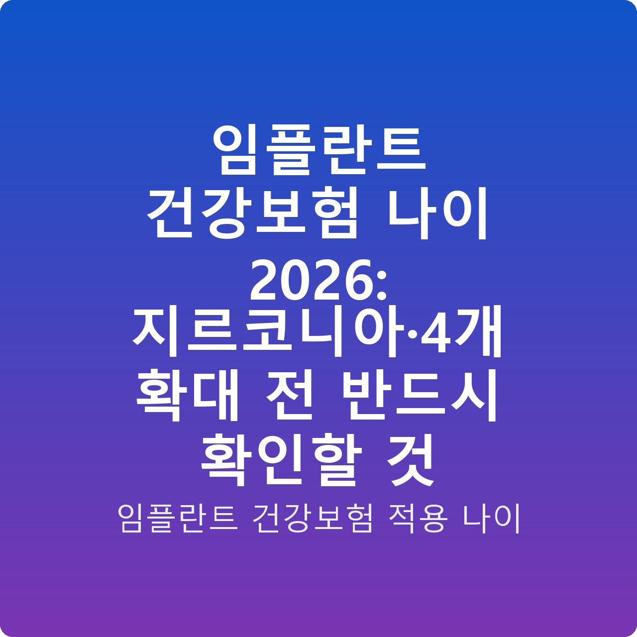 임플란트 건강보험 나이 2026: 지르코니아·4개 확대 전 반드시 확인할 것