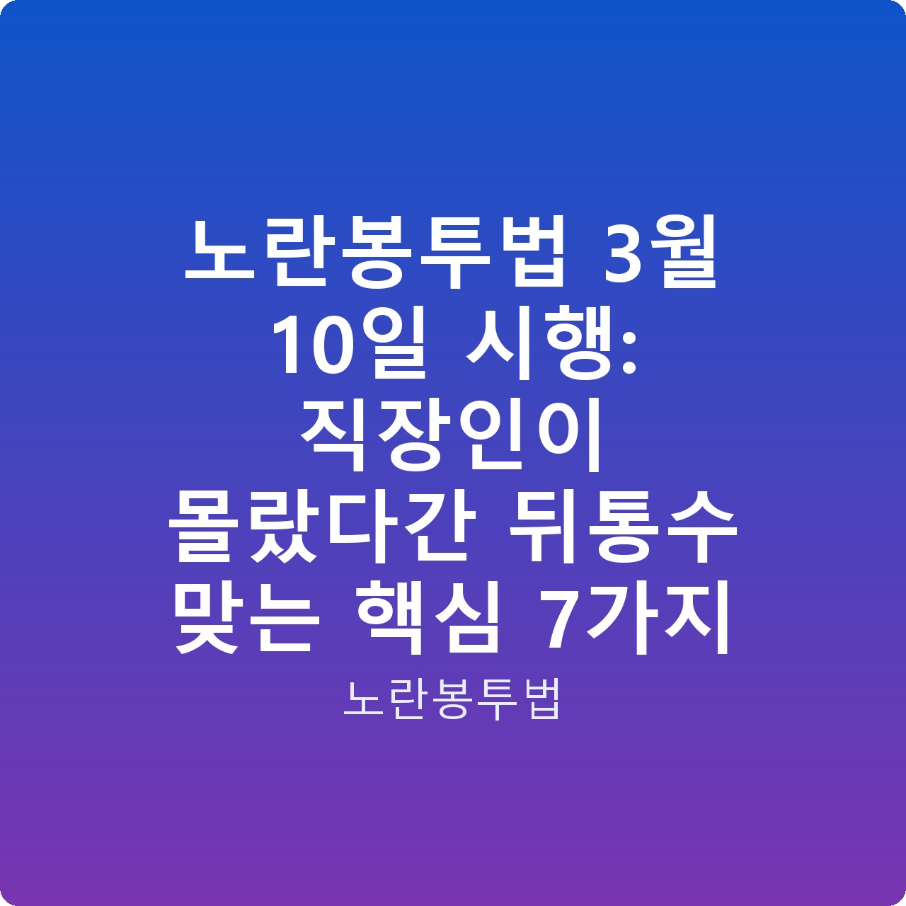 노란봉투법 3월 10일 시행: 직장인이 몰랐다간 뒤통수 맞는 핵심 7가지
