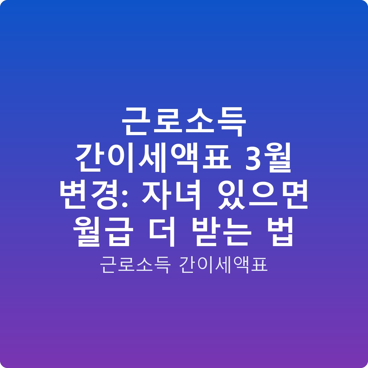 근로소득 간이세액표 3월 변경: 자녀 있으면 월급 더 받는 법