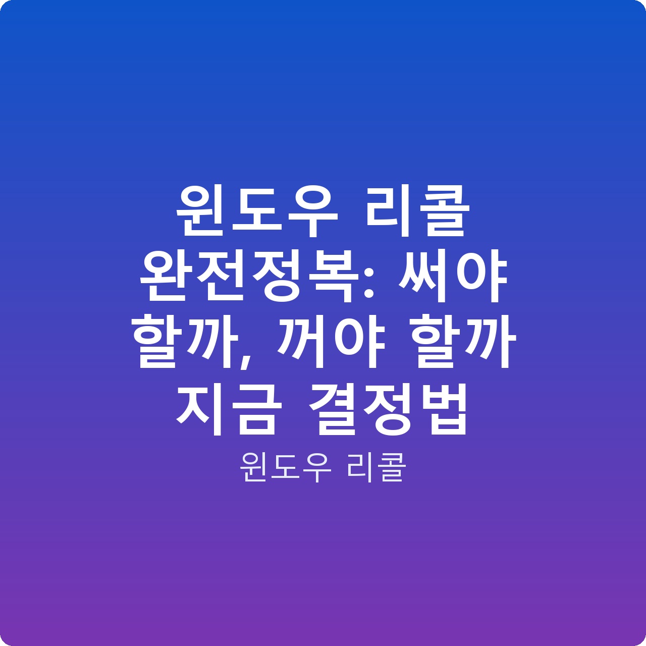 윈도우 리콜 완전정복: 써야 할까, 꺼야 할까 지금 결정법