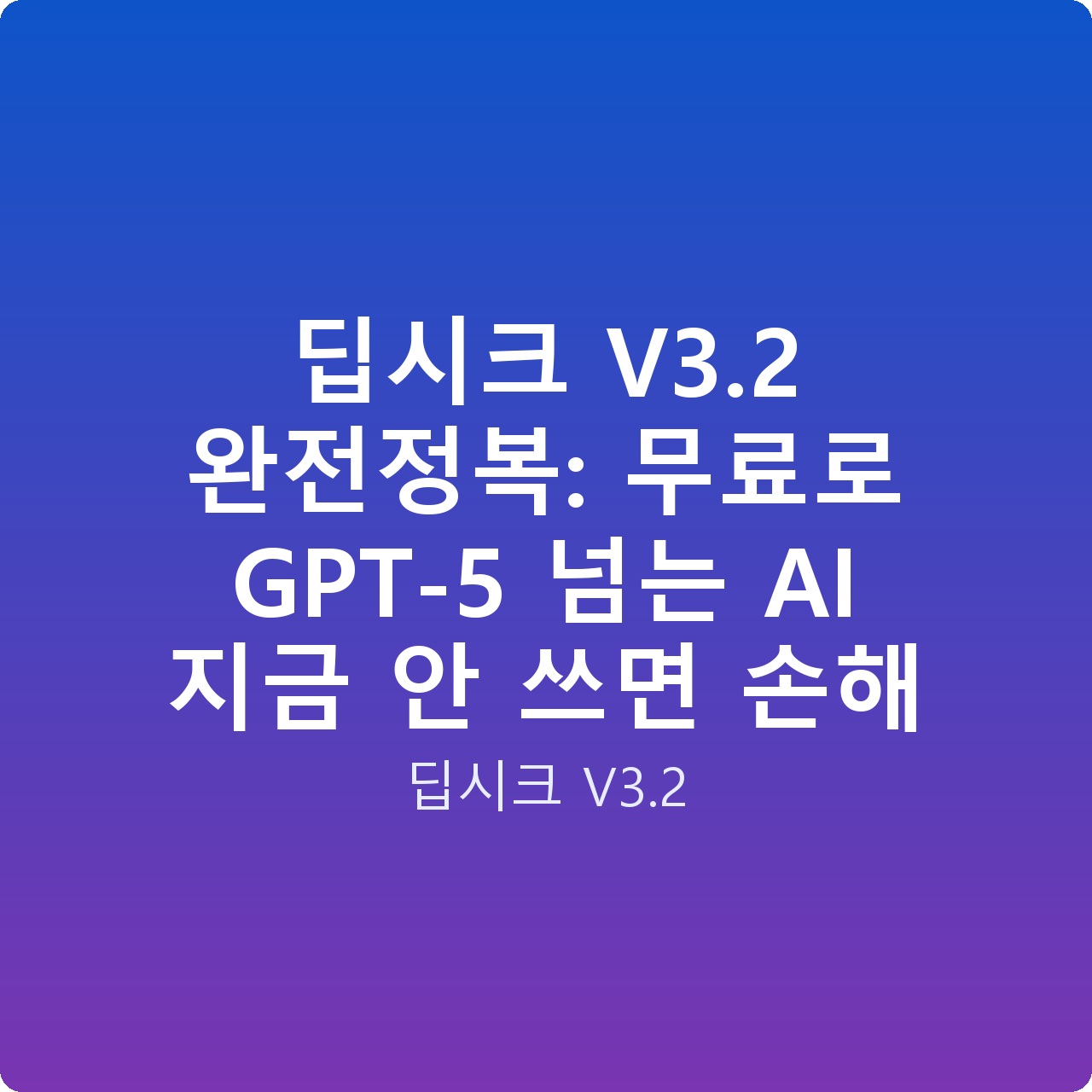 딥시크 V3.2 완전정복: 무료로 GPT-5 넘는 AI 지금 안 쓰면 손해