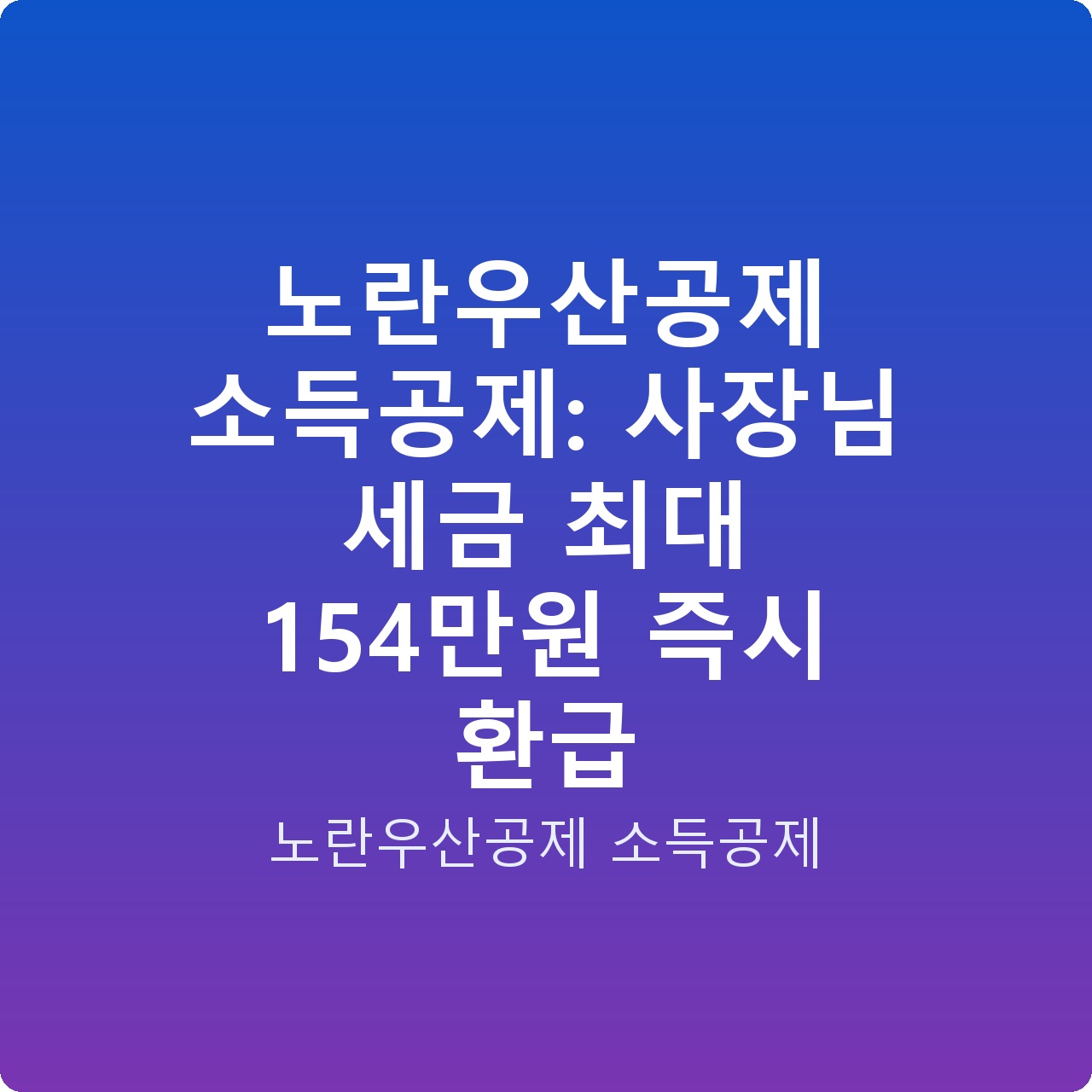 노란우산공제 소득공제: 사장님 세금 최대 154만원 즉시 환급