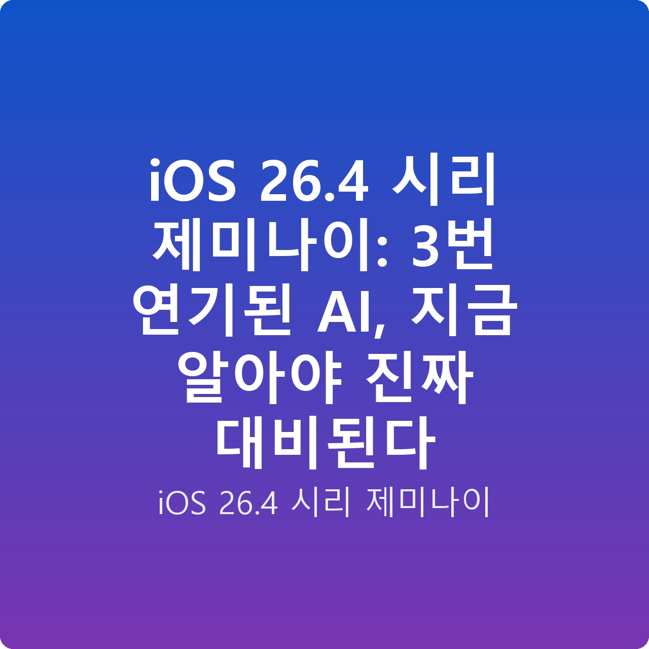 iOS 26.4 시리 제미나이: 3번 연기된 AI, 지금 알아야 진짜 대비된다