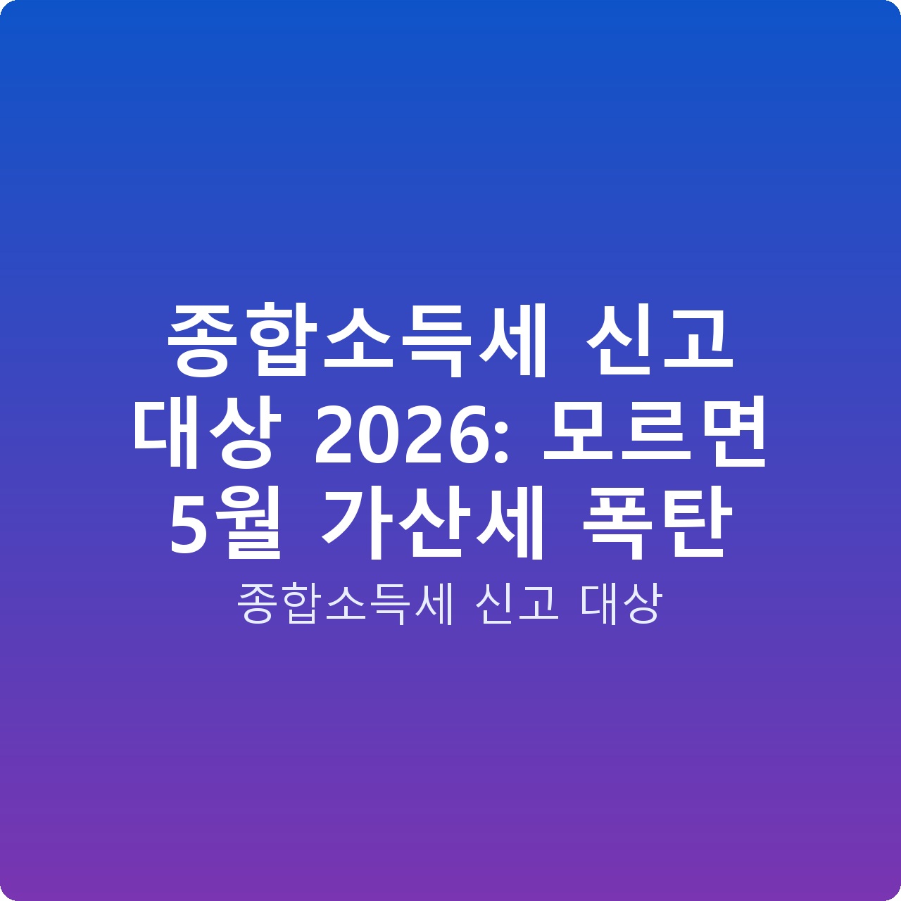 종합소득세 신고 대상 2026: 모르면 5월 가산세 폭탄