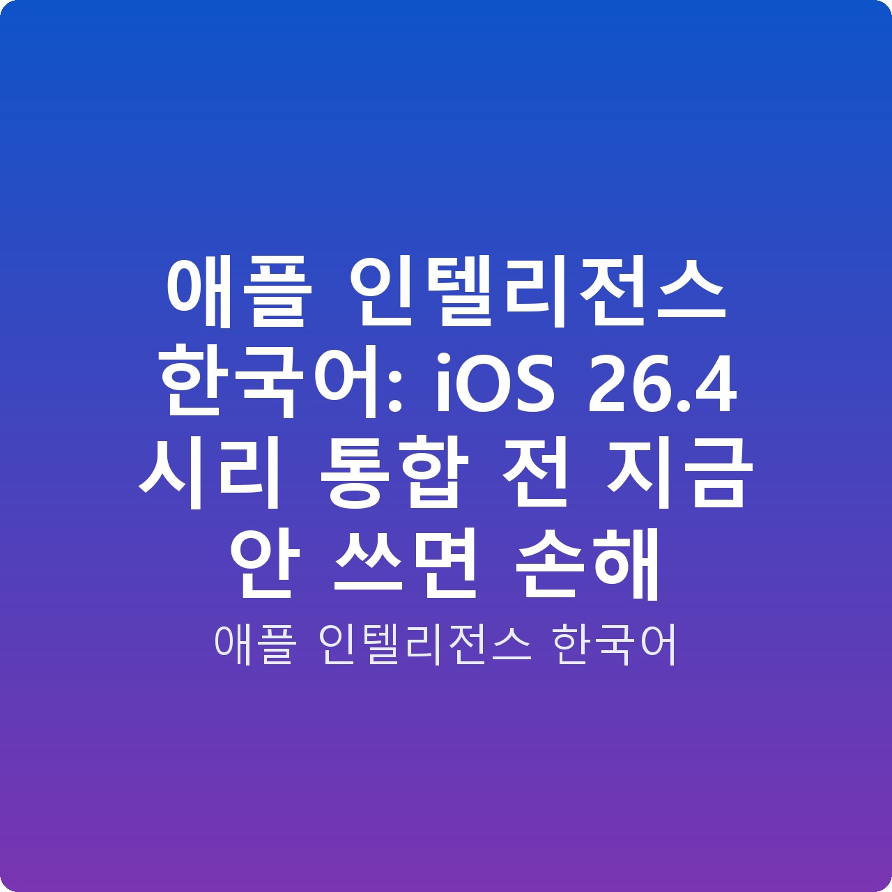 애플 인텔리전스 한국어: iOS 26.4 시리 통합 전 지금 안 쓰면 손해