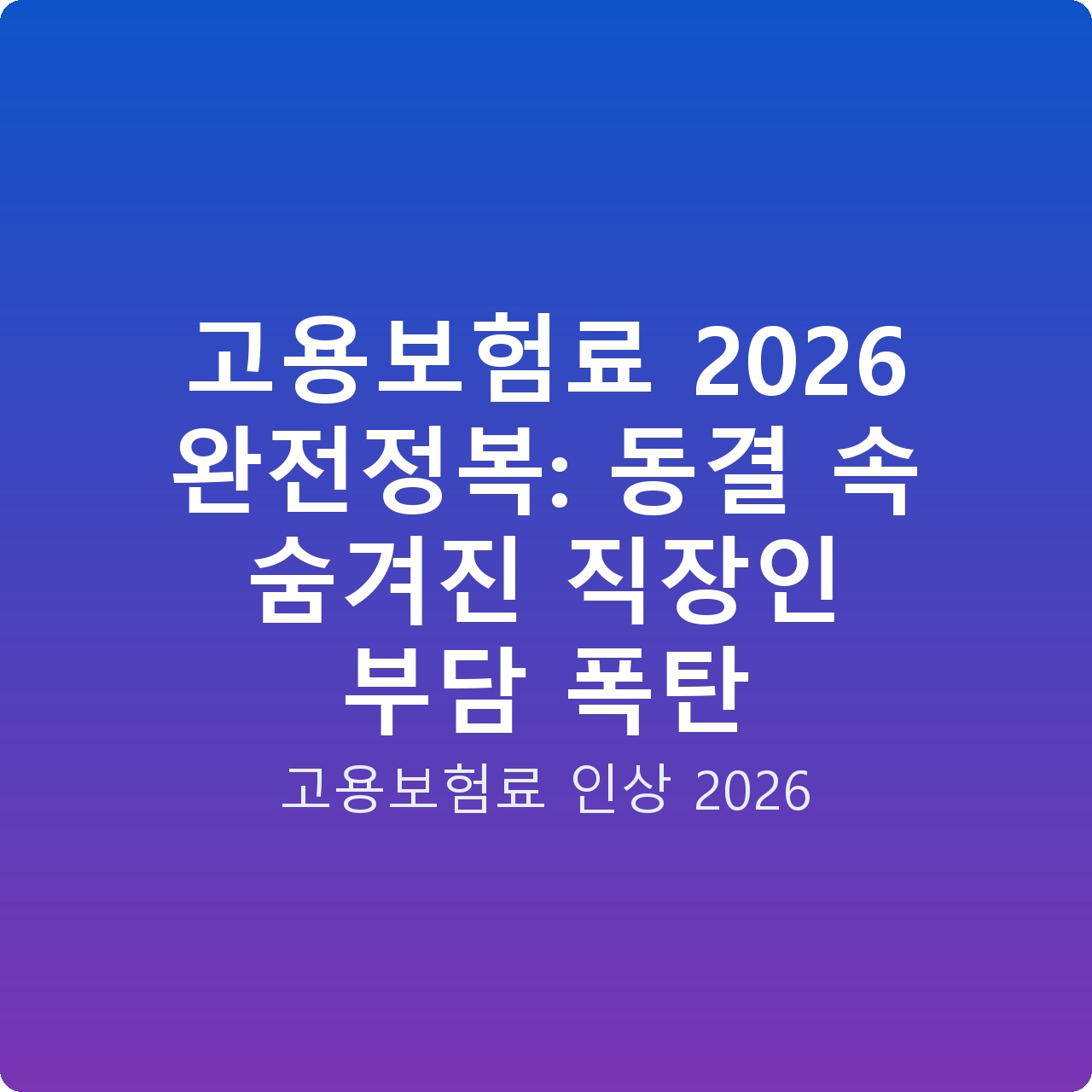 고용보험료 2026 완전정복: 동결 속 숨겨진 직장인 부담 폭탄