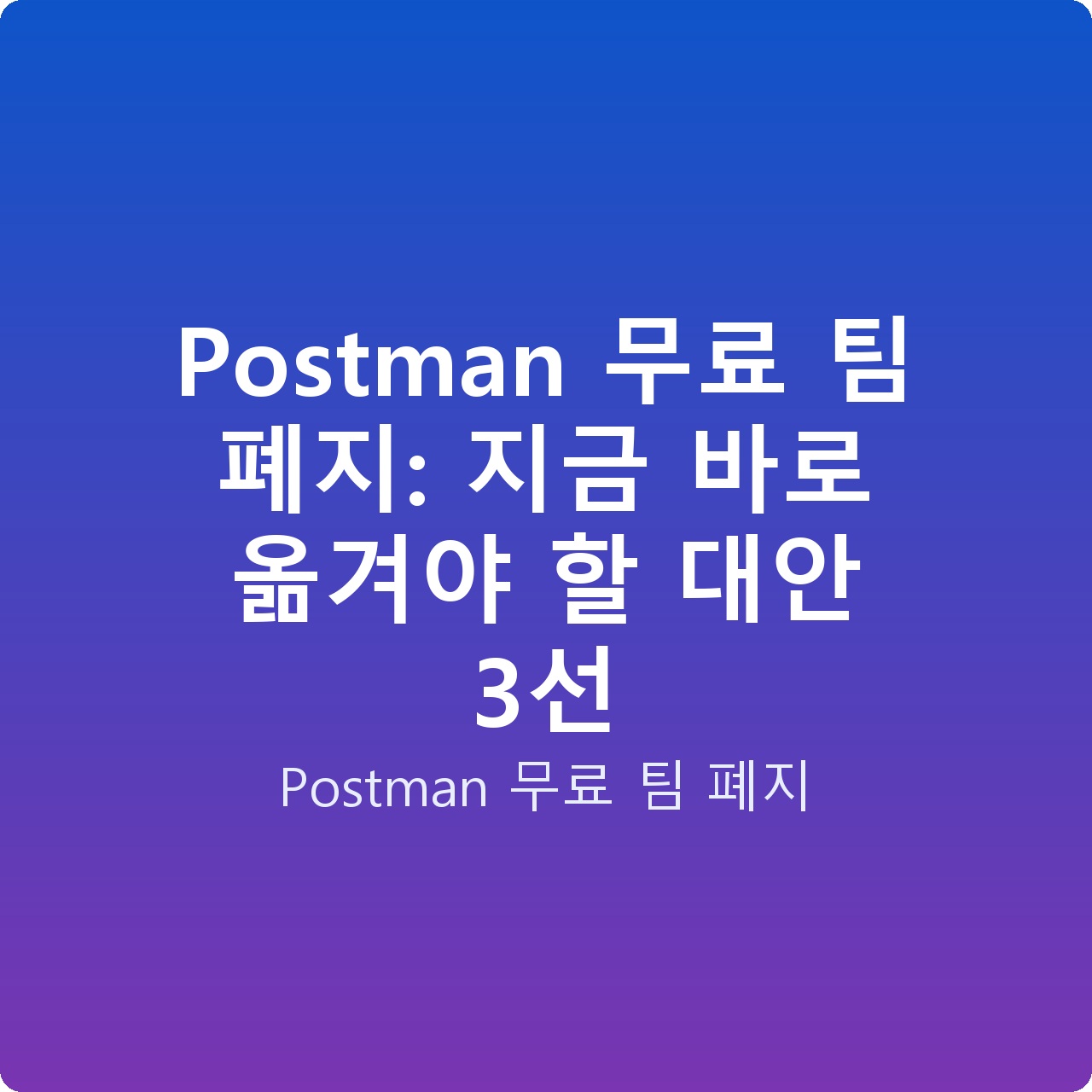 Postman 무료 팀 폐지: 지금 바로 옮겨야 할 대안 3선
