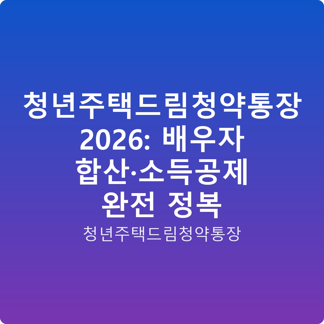 청년주택드림청약통장 2026: 배우자 합산·소득공제 완전 정복