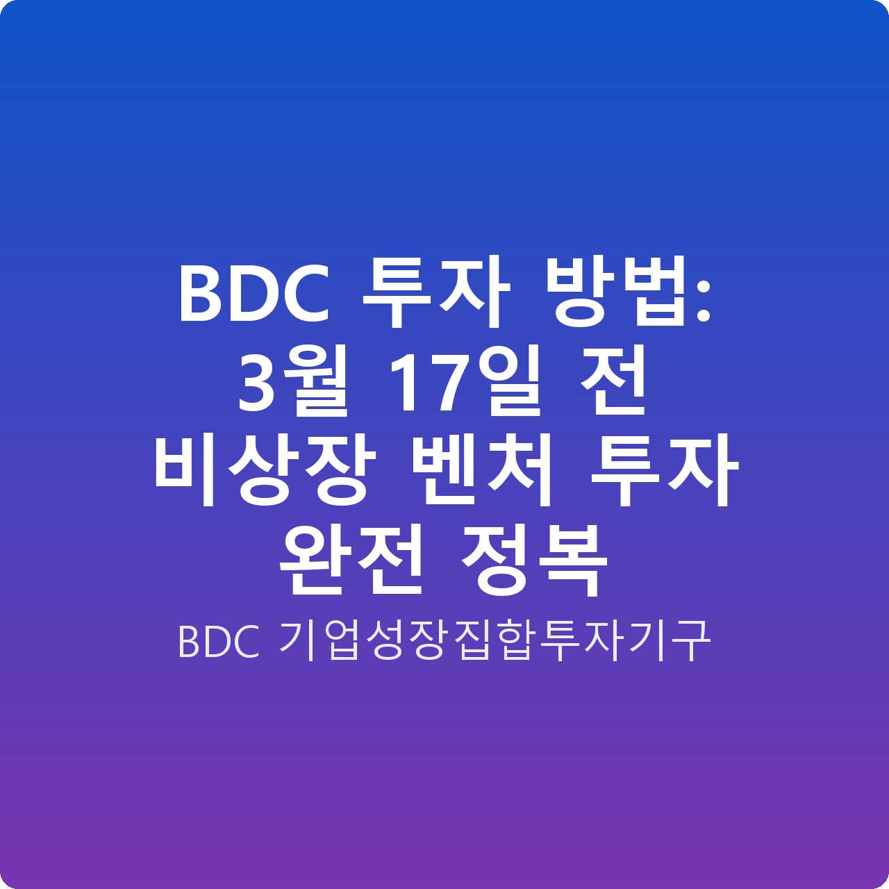 BDC 투자 방법: 3월 17일 전 비상장 벤처 투자 완전 정복