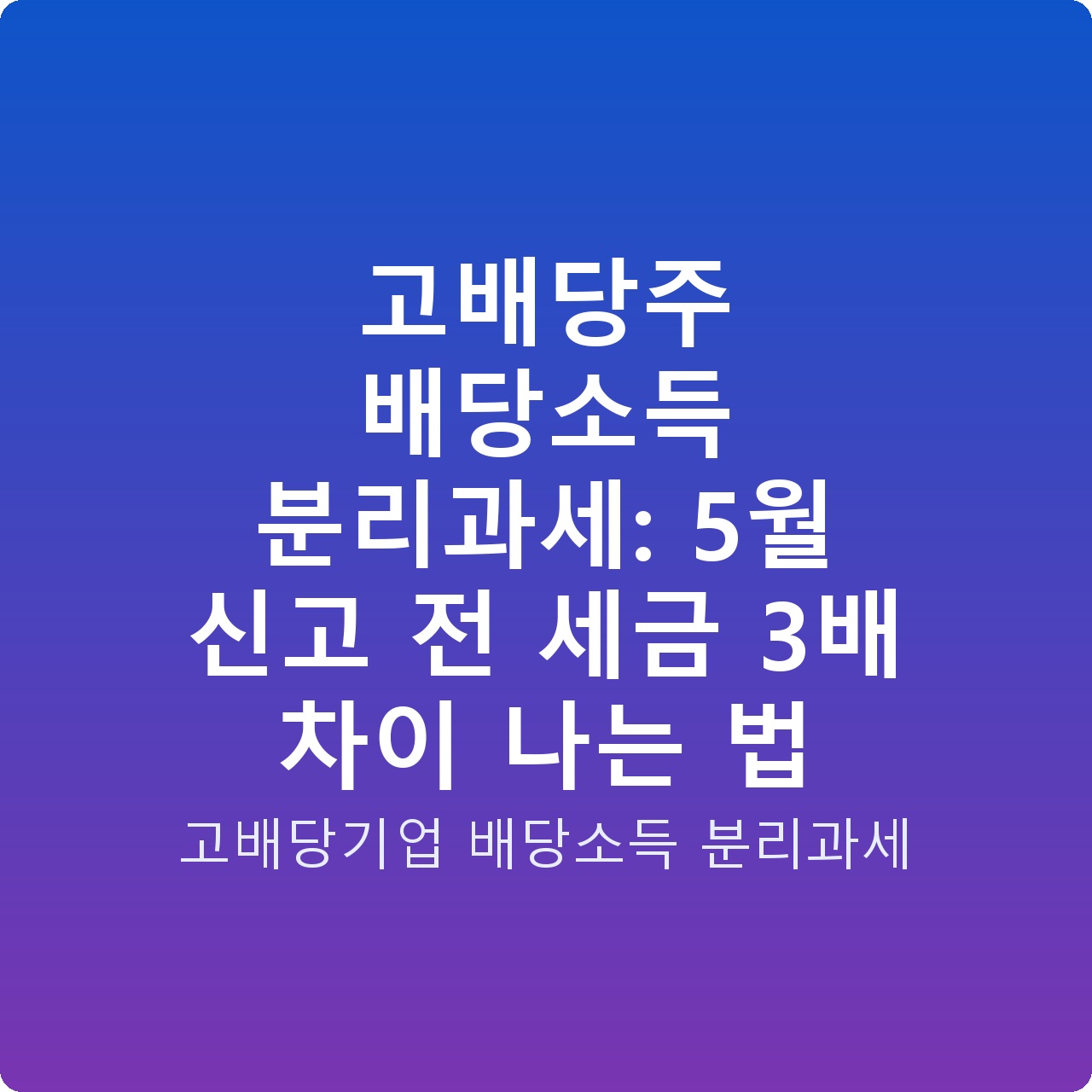 고배당주 배당소득 분리과세: 5월 신고 전 세금 3배 차이 나는 법