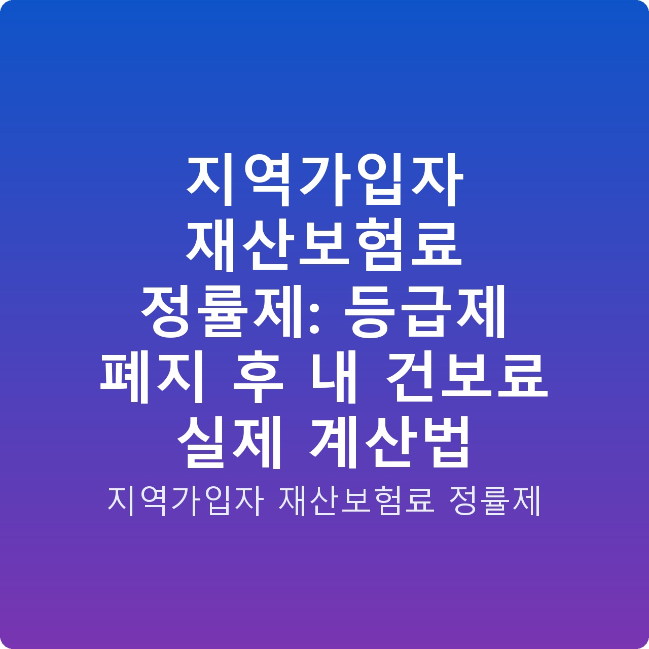 지역가입자 재산보험료 정률제: 등급제 폐지 후 내 건보료 실제 계산법