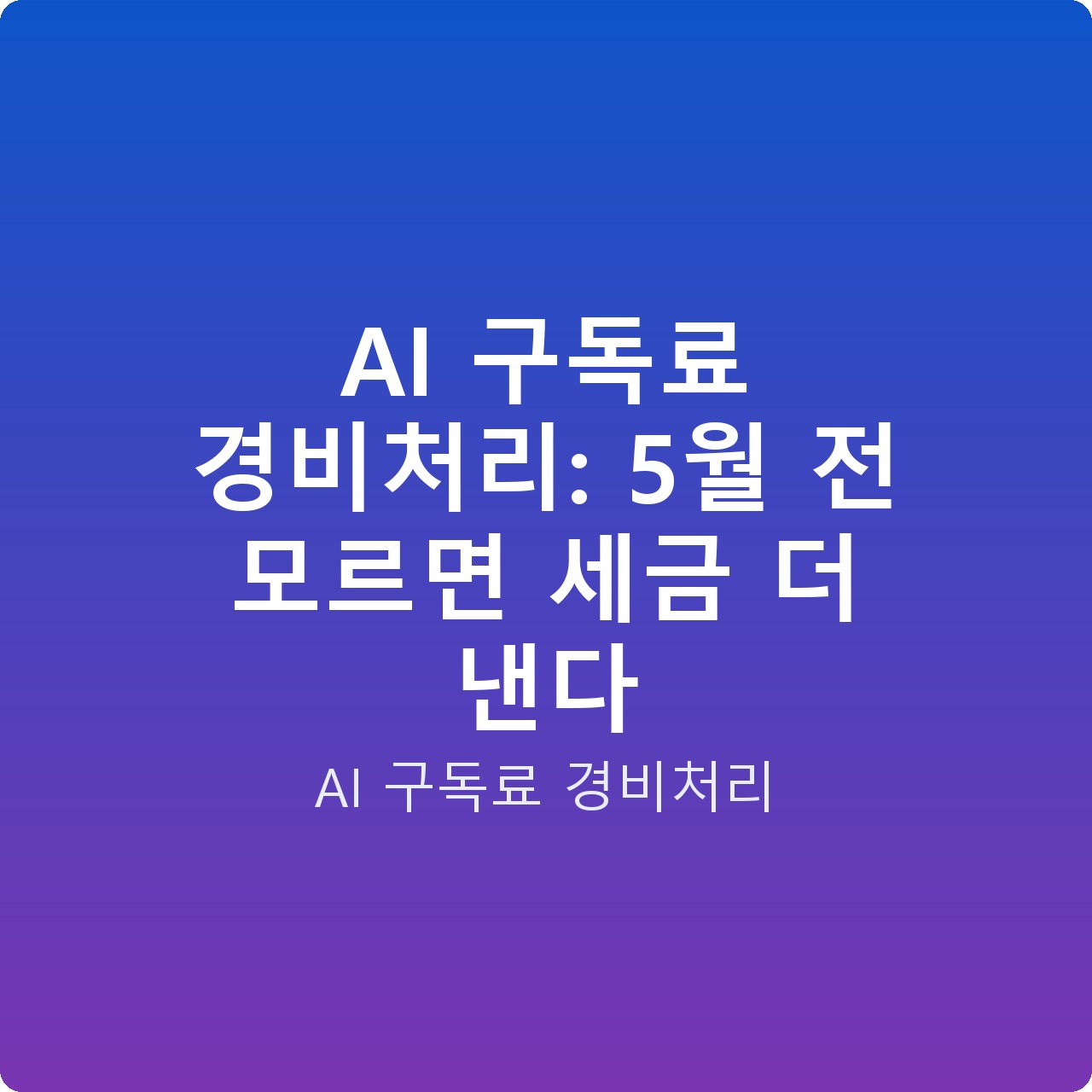 AI 구독료 경비처리: 5월 전 모르면 세금 더 낸다