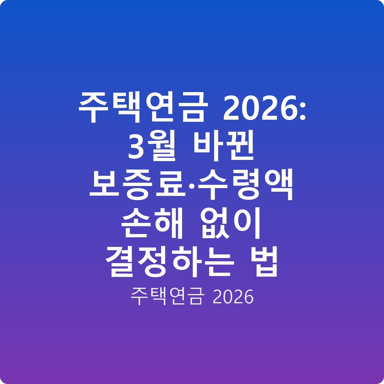 주택연금 2026: 3월 바뀐 보증료·수령액 손해 없이 결정하는 법