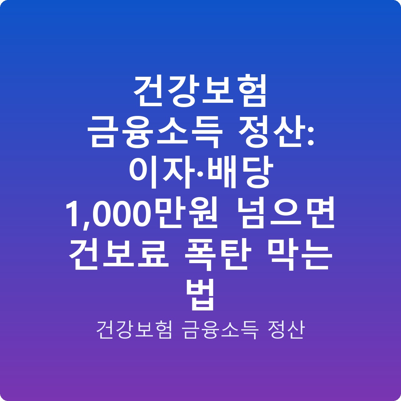 건강보험 금융소득 정산: 이자·배당 1,000만원 넘으면 건보료 폭탄 막는 법