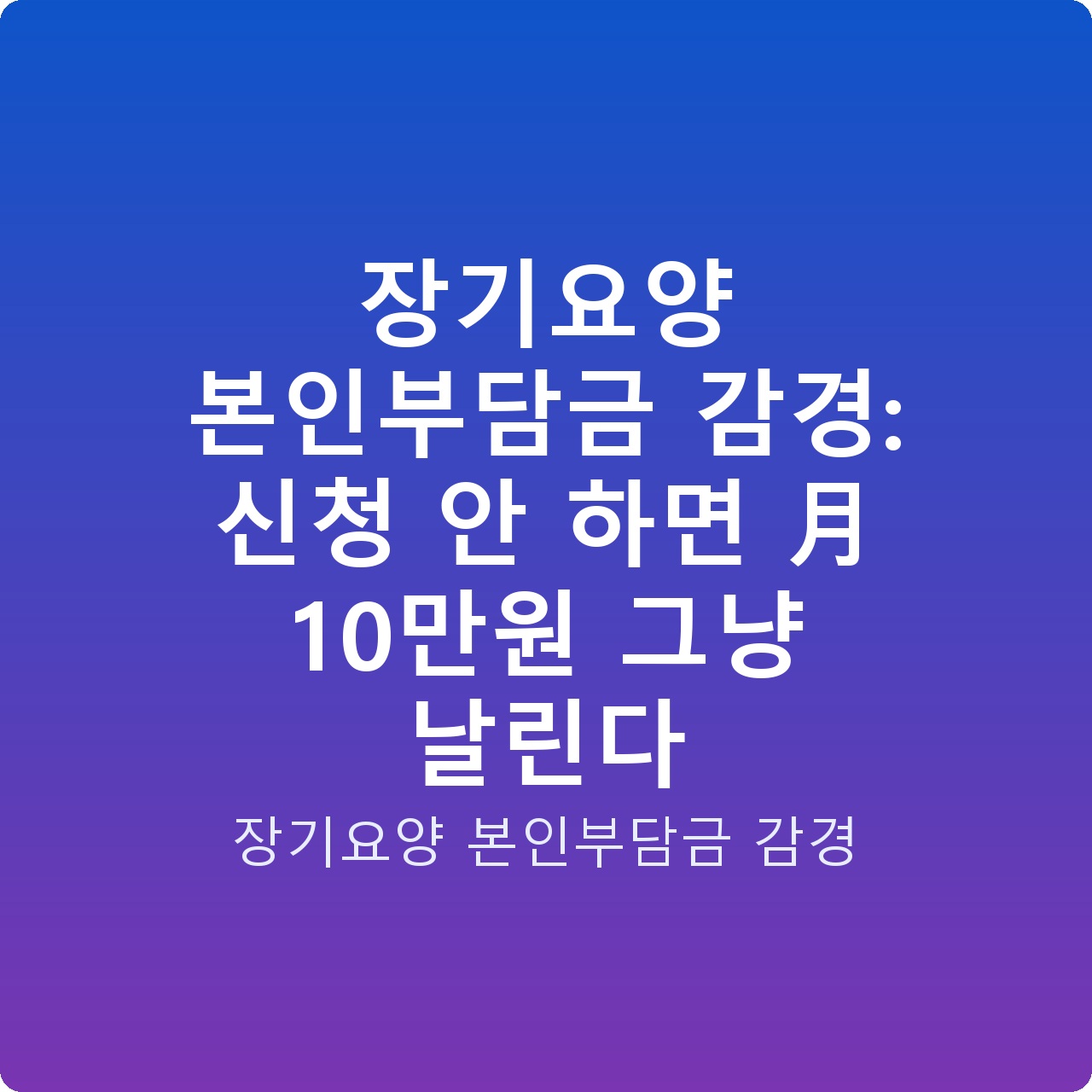 장기요양 본인부담금 감경: 신청 안 하면 月 10만원 그냥 날린다