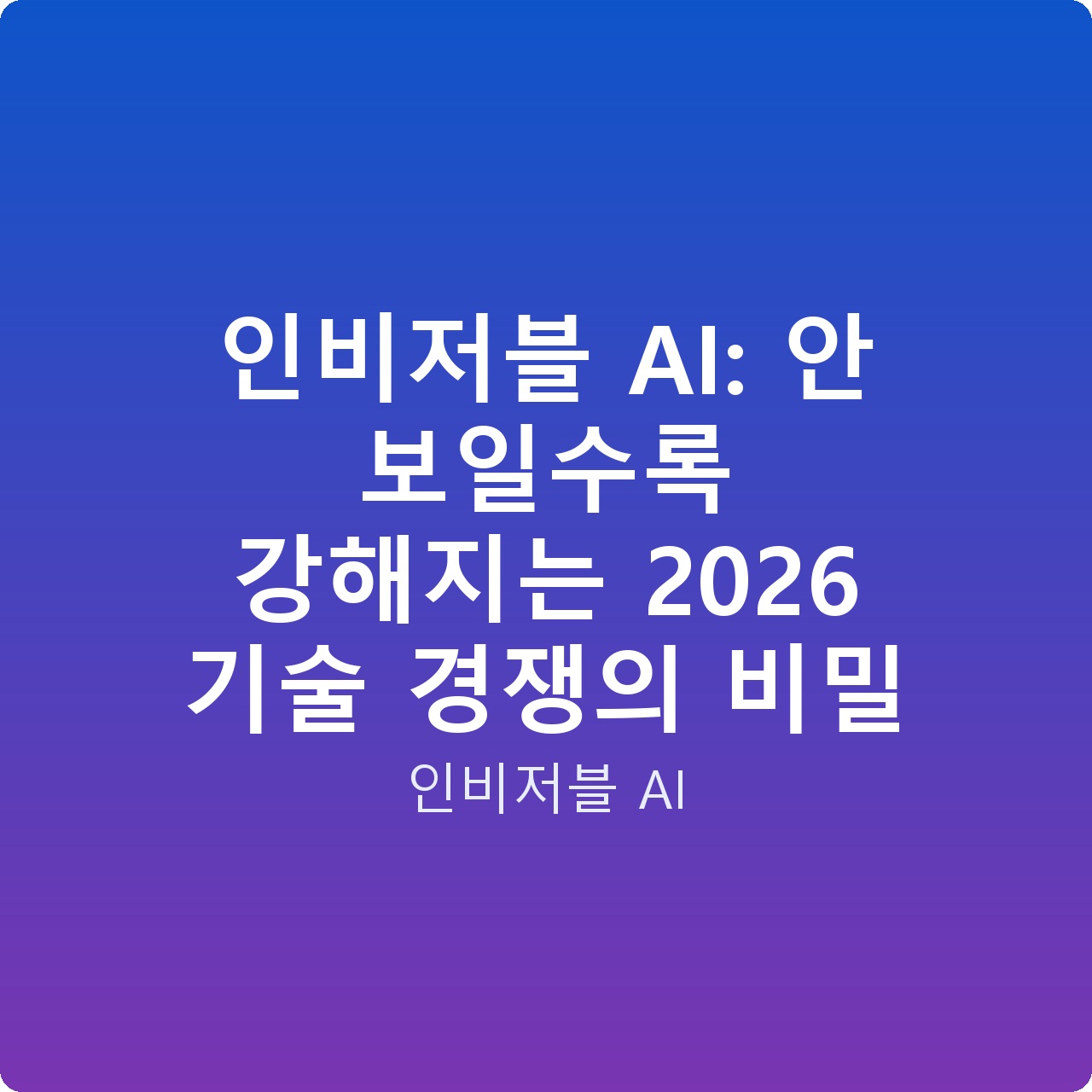 인비저블 AI: 안 보일수록 강해지는 2026 기술 경쟁의 비밀