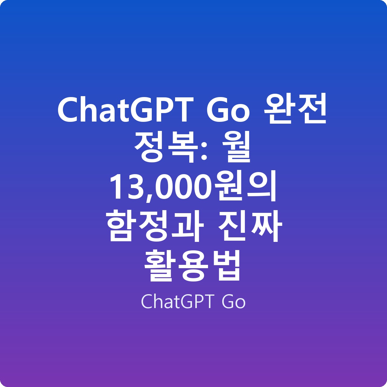 ChatGPT Go 완전 정복: 월 13,000원의 함정과 진짜 활용법