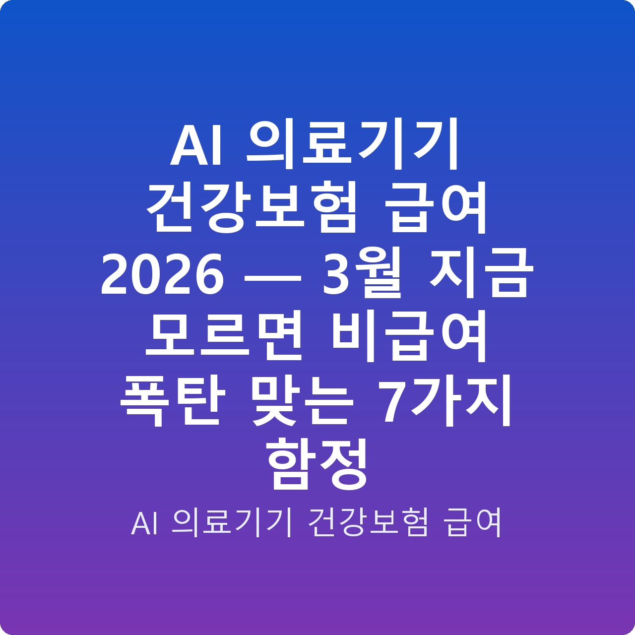 AI 의료기기 건강보험 급여 2026 — 3월 지금 모르면 비급여 폭탄 맞는 7가지 함정