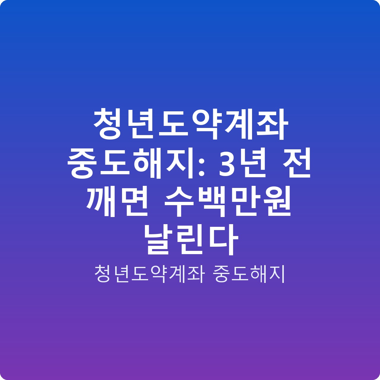 청년도약계좌 중도해지: 3년 전 깨면 수백만원 날린다