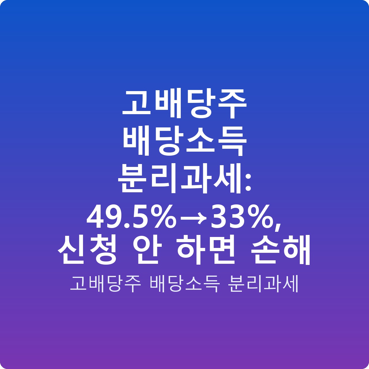 고배당주 배당소득 분리과세: 49.5%→33%, 신청 안 하면 손해