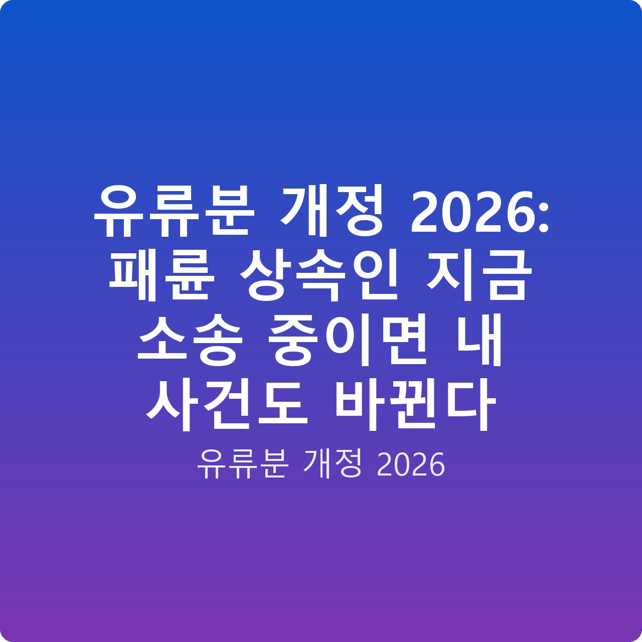 유류분 개정 2026: 패륜 상속인 지금 소송 중이면 내 사건도 바뀐다