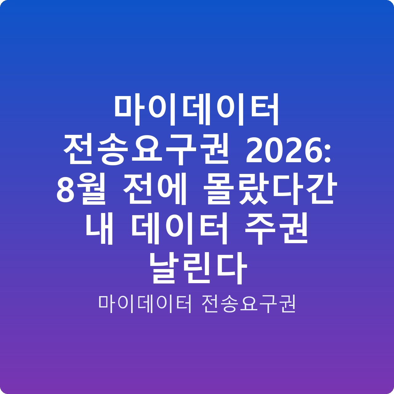 마이데이터 전송요구권 2026: 8월 전에 몰랐다간 내 데이터 주권 날린다