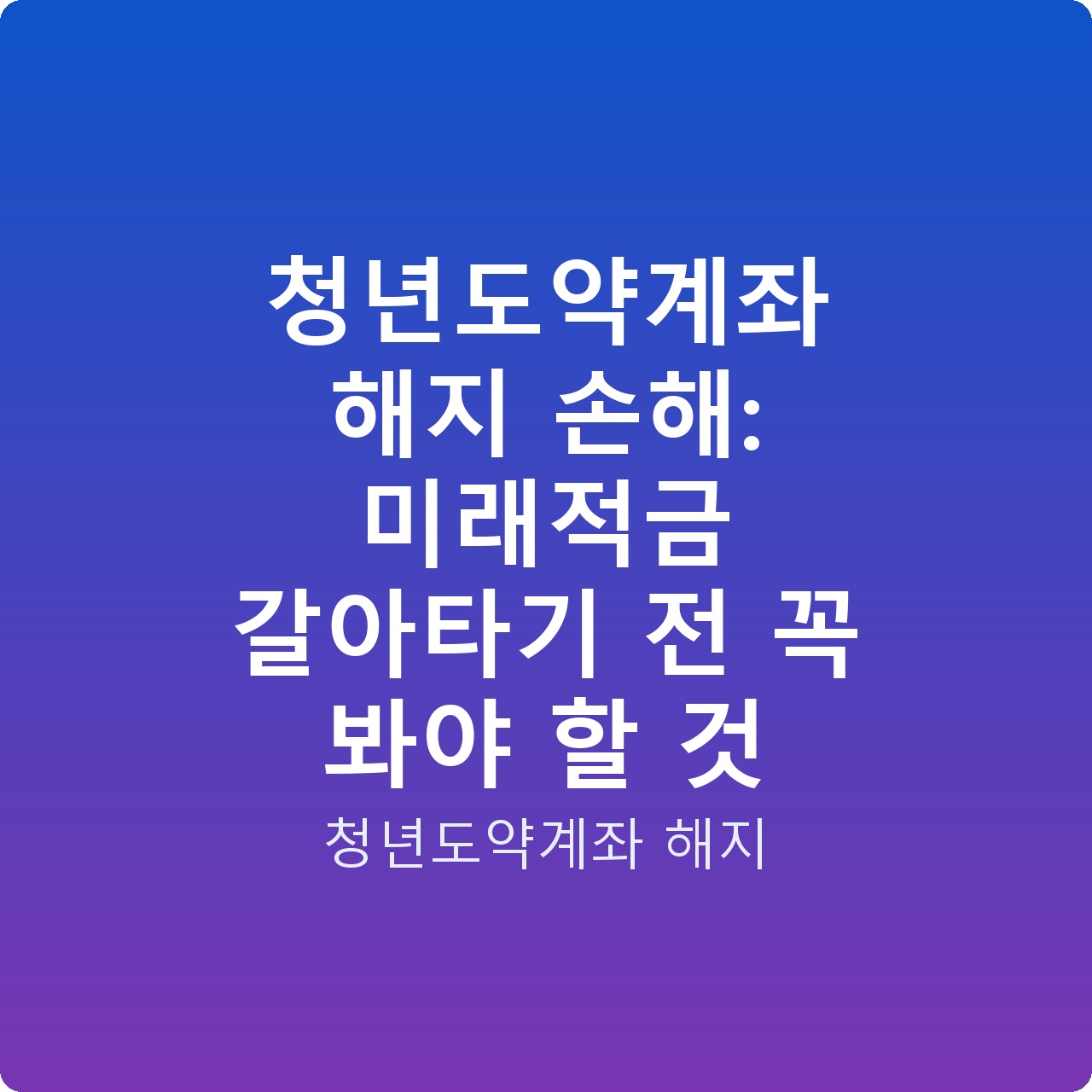 청년도약계좌 해지 손해: 미래적금 갈아타기 전 꼭 봐야 할 것