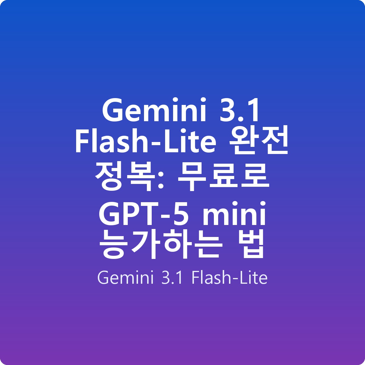 Gemini 3.1 Flash-Lite 완전 정복: 무료로 GPT-5 mini 능가하는 법