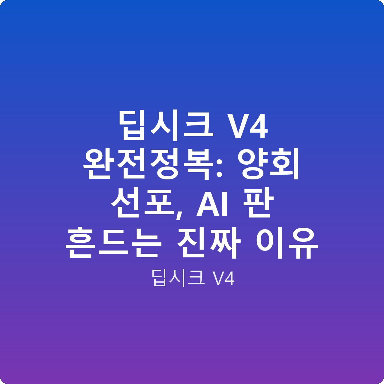 딥시크 V4 완전정복: 양회 선포, AI 판 흔드는 진짜 이유